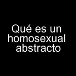 Qué es un homosexual abastracto