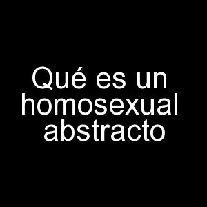 Qué es un homosexual abastracto