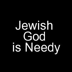 jewish god is needy