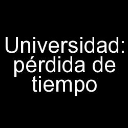 Universidad: pérdida de tiempo