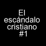 El escándalo cristiano # 1