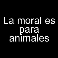 La moral es para animales