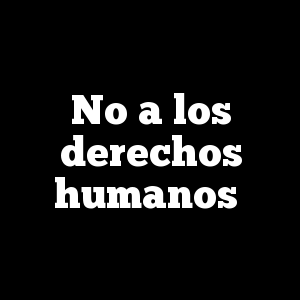 No a los derechos humanos