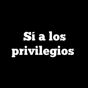 Sí a los privilegios