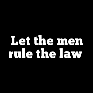 Let the men rule the law