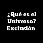 ¿Qué es el Universo? Exclusión