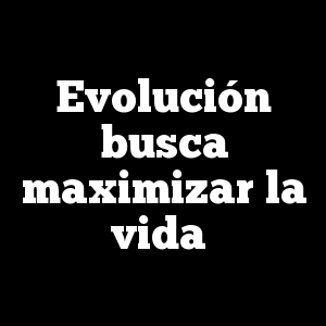 Evolución busca maximizar la vida