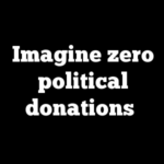 Imagine zero political donations