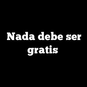 Nada debe ser gratis