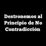 Destronemos al Principio de No Contradicción