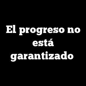 El progreso no está garantizado