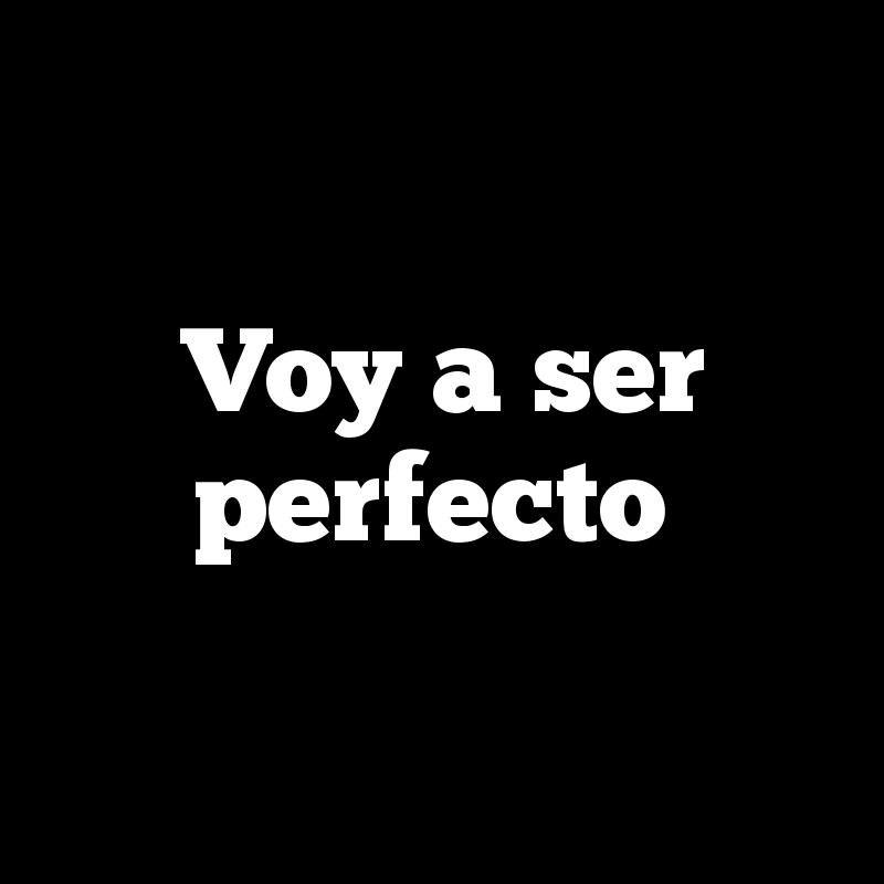 Voy a ser perfecto