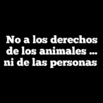 No a los derechos de los animales … ni de las personas