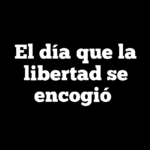 El día que la libertad se encogió