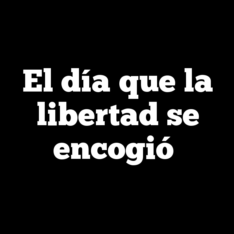 El día que la libertad se encogió