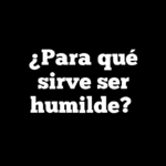 ¿Para qué sirve ser humilde?