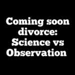 Coming soon divorce: Science vs Observation