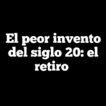 El peor invento del siglo 20: el retiro