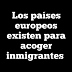 Los países europeos existen para acoger inmigrantes