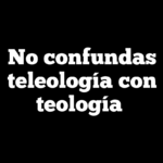 No confundas teleología con teología