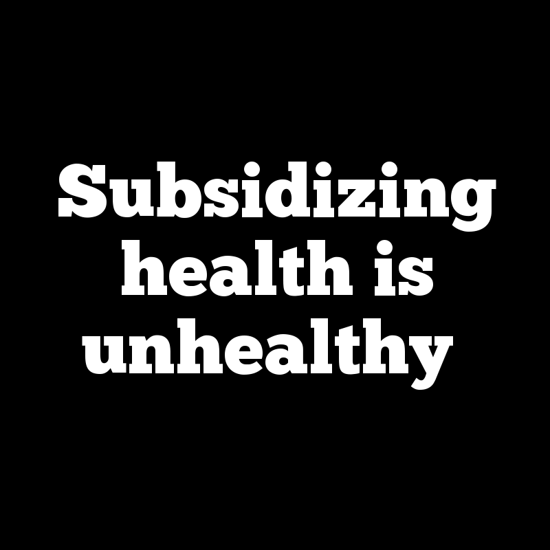 Subsidizing health is unhealthy