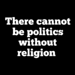 There cannot be politics without religion