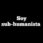 Soy sub-humanista