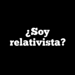 ¿Soy relativista?