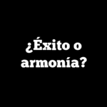 ¿Éxito o armonía?