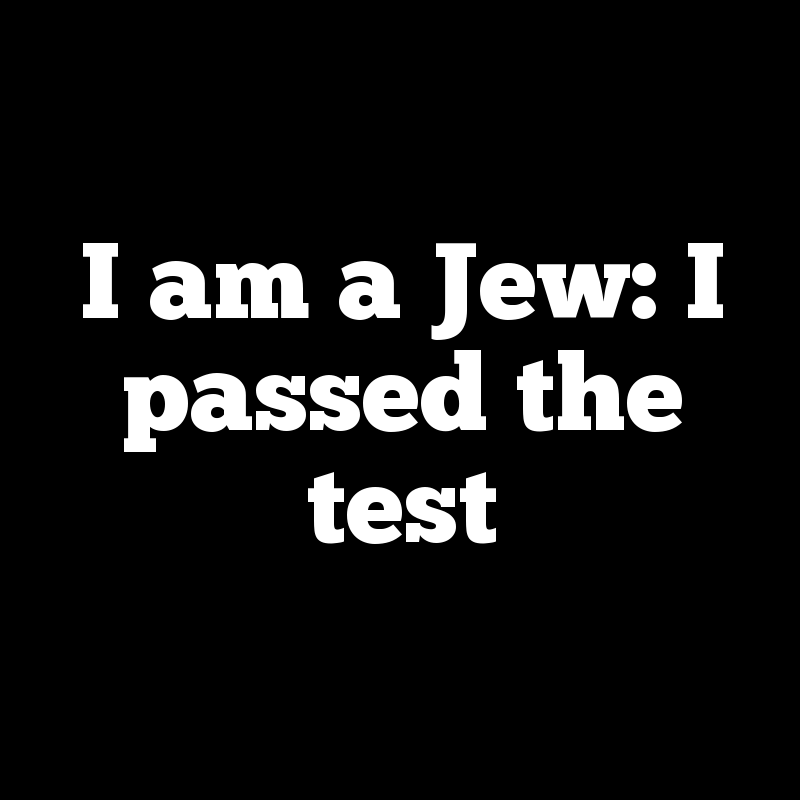 I am a Jew: I passed the test