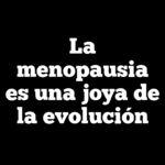 La menopausia es una joya de la evolución