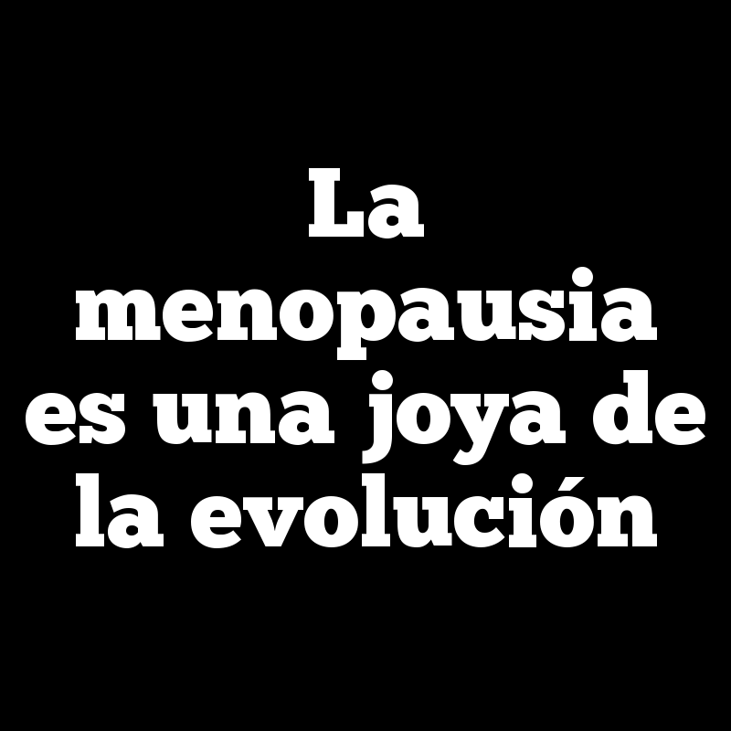 La menopausia es una joya de la evolución