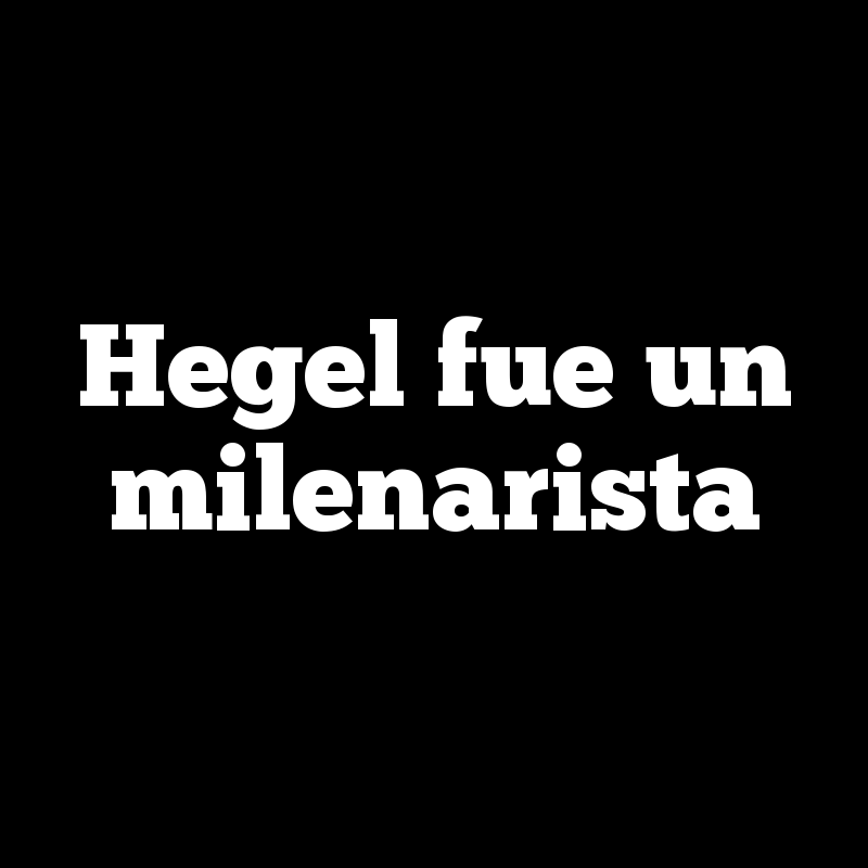 Hegel fue un milenarista