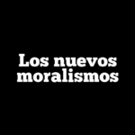 Los nuevos moralismos