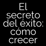 El secreto del éxito: cómo crecer