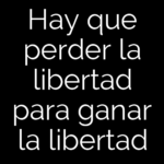 Hay que perder la libertad para ganar la libertad