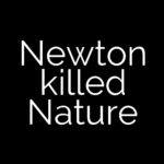 Newton killed Nature