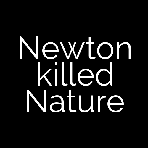 Newton killed Nature