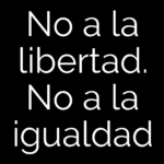 No a la libertad. No a la igualdad