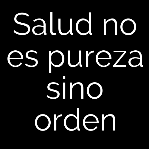 Salud no es pureza sino orden