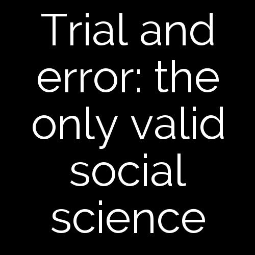 Trial and error: the only valid social science